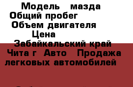  › Модель ­ мазда › Общий пробег ­ 100 000 › Объем двигателя ­ 2 › Цена ­ 200 000 - Забайкальский край, Чита г. Авто » Продажа легковых автомобилей   . Забайкальский край